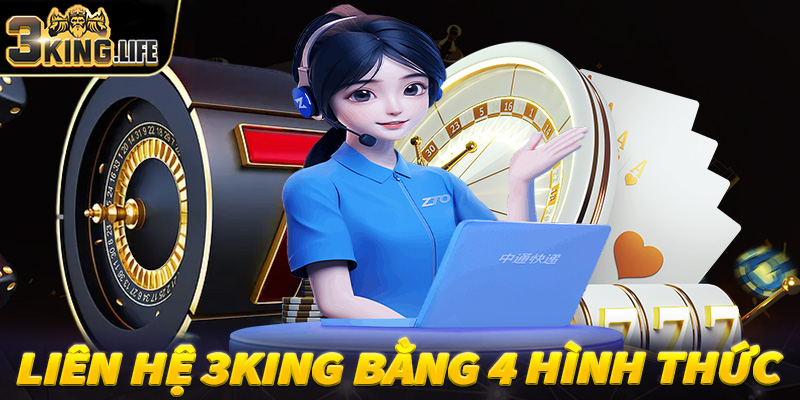 Hướng dẫn liên hệ 3King thông qua 4 hình thức phổ biến