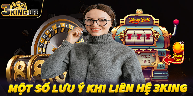 Một số điều cần phải lưu ý trong quá trình liên hệ 3King