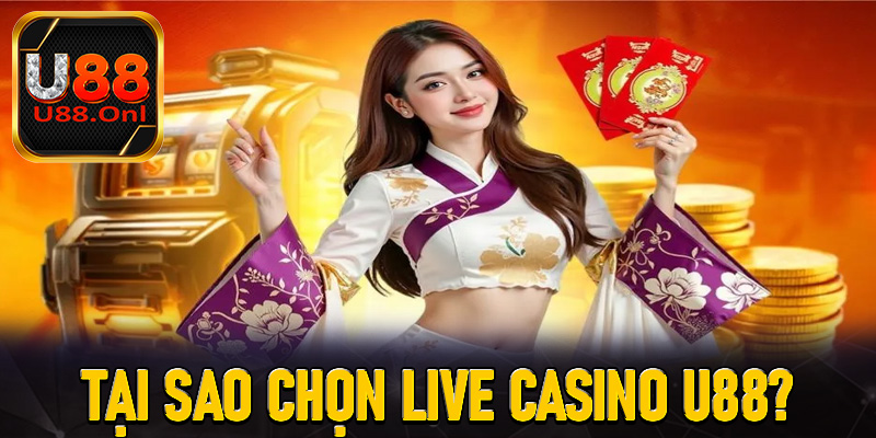 Tại sao chọn Live casino U88?