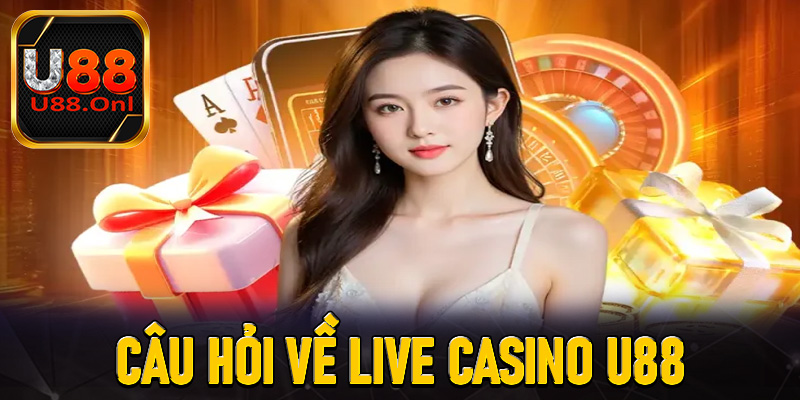 FAQ - Top câu hỏi thường gặp về live casino U88