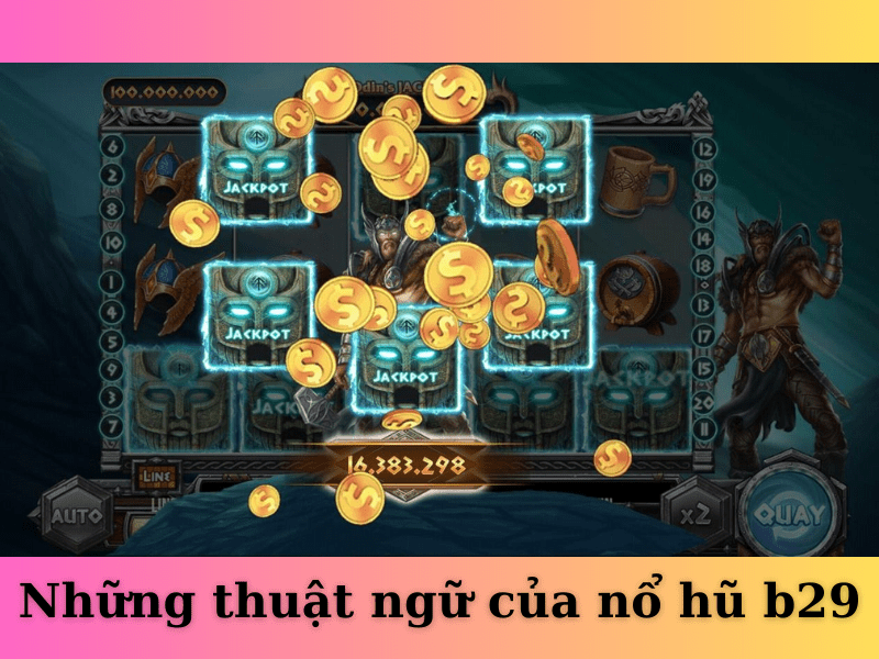 Hình 2: Những thuật ngữ của nổ hũ b29