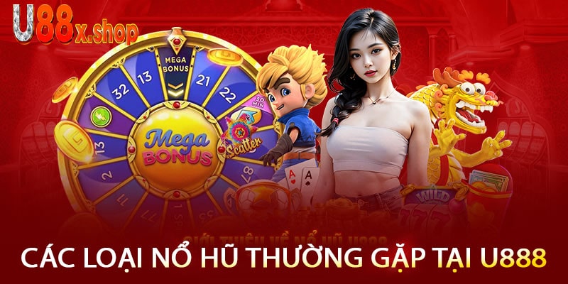 Các Loại Nổ Hũ Thường Gặp Tại U888
