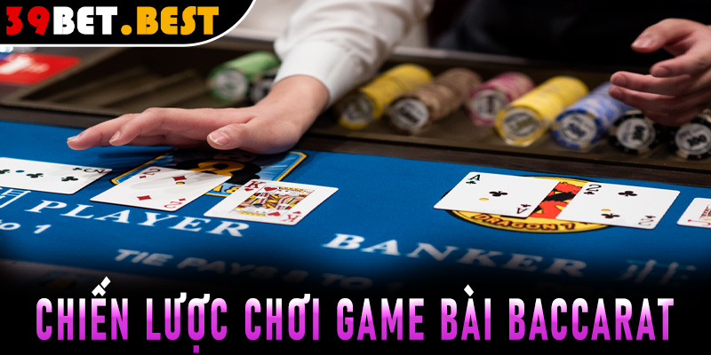 Những chiến lược chơi game đánh bài baccarat thắng lớn